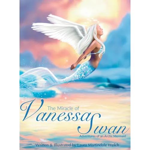 The Miracle of Vanessa Swan: Adventures of an Arctic Mermaid - Hardcover