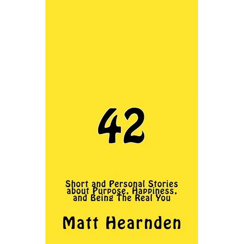 42: Short and Personal Stories About Purpose, Happiness, And Being The Real You. - Paperback