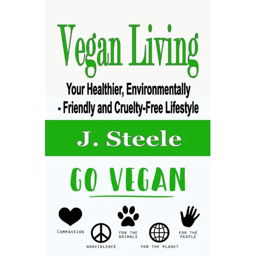 Vegan Living: Your Healthier, Environmentally- Friendly and Cruelty-Free Lifestyle - Paperback