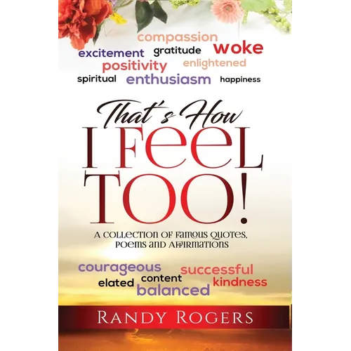 That's How I Feel Too!: A Collection of Famous Quotes, Poems and Affirmations. - Paperback