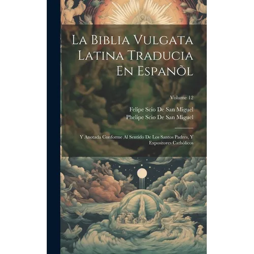 La Biblia Vulgata Latina Traducia En Espan: Y Anotada Conforme Al Sentido De Los Santos Padres, Y Expositores Cathicos; Volume 12 - Hardcover