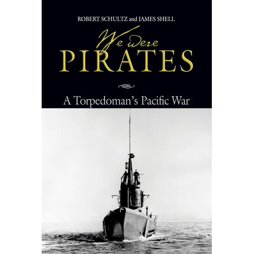 We Were Pirates: A Torpedoman's Pacific War - Paperback