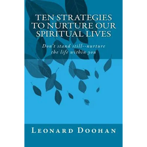 Ten Strategies To Nurture Our Spiritual Lives: Don't stand still--nurture the life within you - Paperback