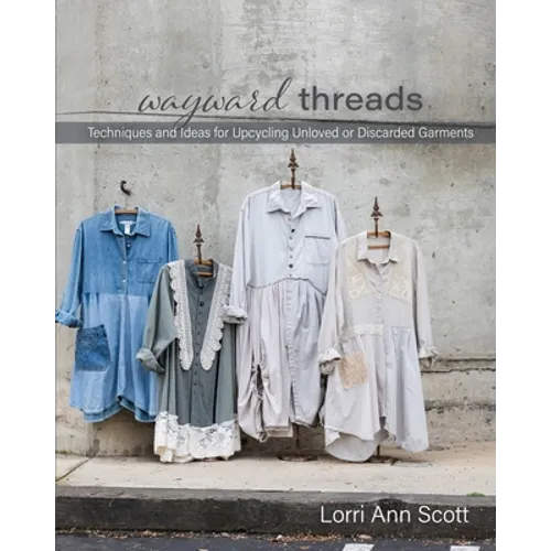 Wayward Threads: Techniques and Ideas for Upcycling Unloved or Discarded Garments - Paperback