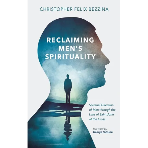 Reclaiming Men's Spirituality: Spiritual Direction of Men Through the Lens of Saint John of the Cross - Paperback