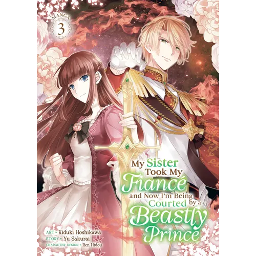My Sister Took My Fiancé and Now I'm Being Courted by a Beastly Prince (Manga) Vol. 3 - Paperback