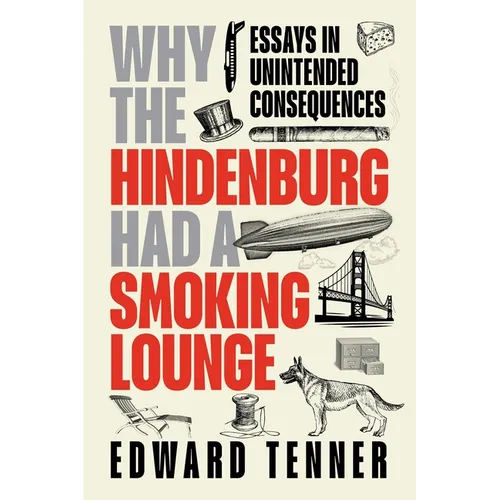 Why the Hindenburg Had a Smoking Lounge: Essays in Unintended Consequences - Hardcover