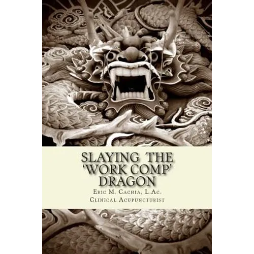 Slaying the Work Comp Dragon: The Practice of Acupuncture in Workers' Compensation and How to become an Expert Witness - Paperback