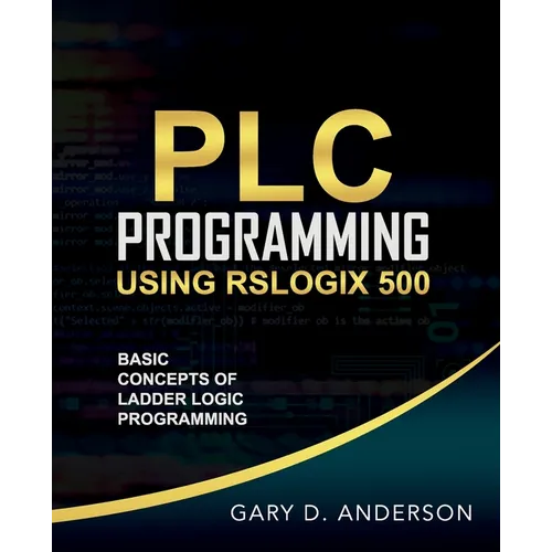 PLC Programming Using RSLogix 500: Basic Concepts of Ladder Logic Programming - Paperback