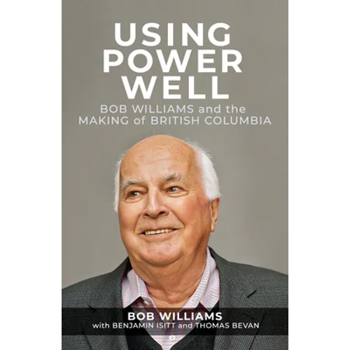 Using Power Well: Bob Williams and the Making of British Columbia - Paperback