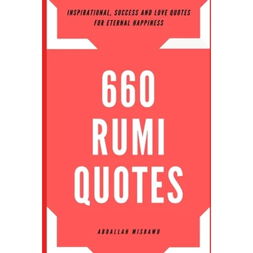 660 Rumi Quotes: Inspirational, Success and Love Quotes for Eternal Happiness - Paperback