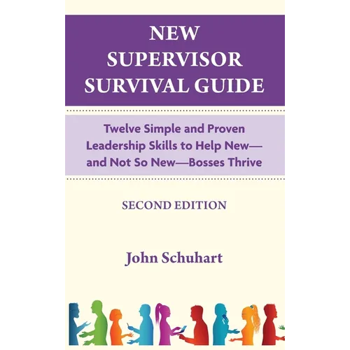 New Supervisor Survival Guide: Twelve Simple and Proven Leadership Skills to Help New - and Not So New - Bosses Thrive - Hardcover