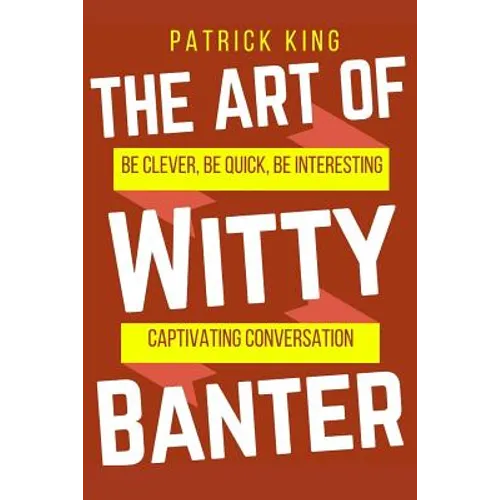 The Art of Witty Banter: Be Clever, Be Quick, Be Interesting - Create Captivatin - Paperback
