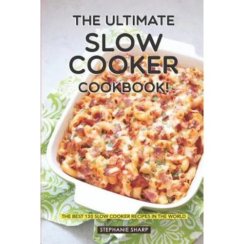 The Ultimate Slow Cooker Cookbook!: The Best 130 Slow Cooker Recipes in the World - Paperback