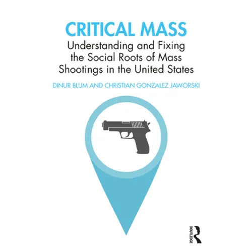 Critical Mass: Understanding and Fixing the Social Roots of Mass Shootings in the United States - Paperback