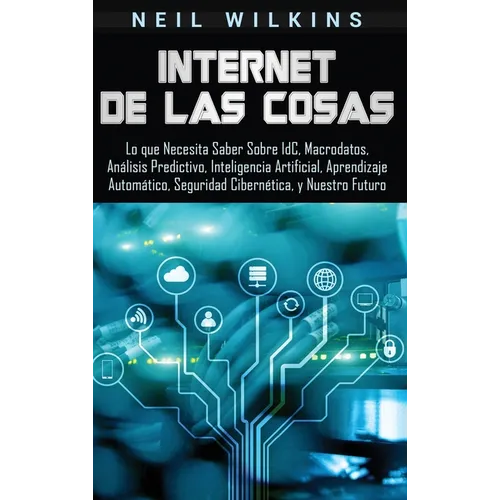Internet de las Cosas: Lo que Necesita Saber Sobre IdC, Macrodatos, Análisis Predictivo, Inteligencia Artificial, Aprendizaje Automático, Seg - Hardcover