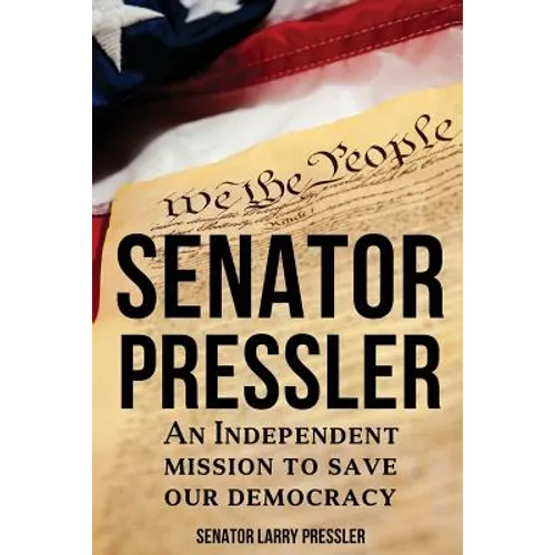 Senator Pressler: An Independent Mission to Save Our Democracy - Paperback