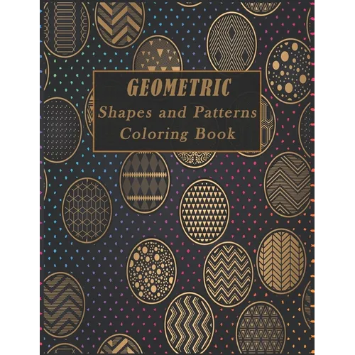 Geometric Shapes and Patterns Coloring Book: A Fun Adult Coloring Books for Stress Relief, 50 Gorgeous Geometrics Designs to help you relase your crea - Paperback
