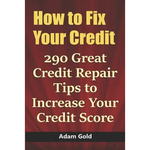 How to Fix Your Credit: 290 Great Credit Repair Tips to Increase Your Credit Score - Paperback