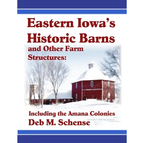 Eastern Iowa's Historic Barns and Other Farm Structures: Including the Amana Colonies - Paperback