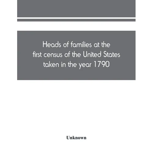 Heads of families at the first census of the United States taken in the year 1790 - Paperback