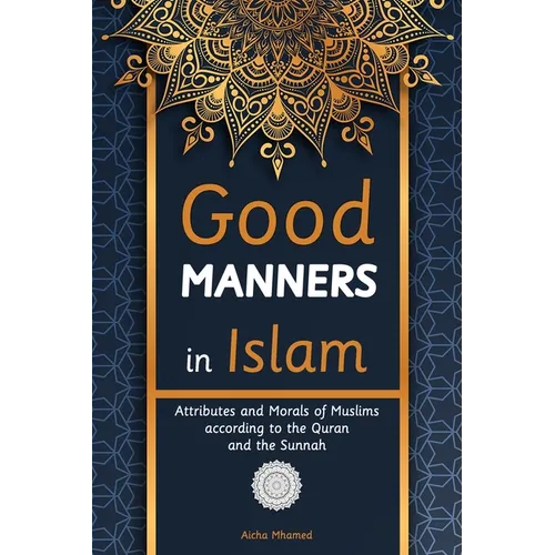 Good Manners in Islam: Attributes and Morals of Muslims according to the Quran and the Sunnah - Paperback