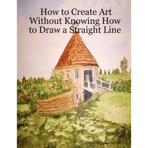 How to Create Art Without Knowing How to Draw a Straight Line - Paperback