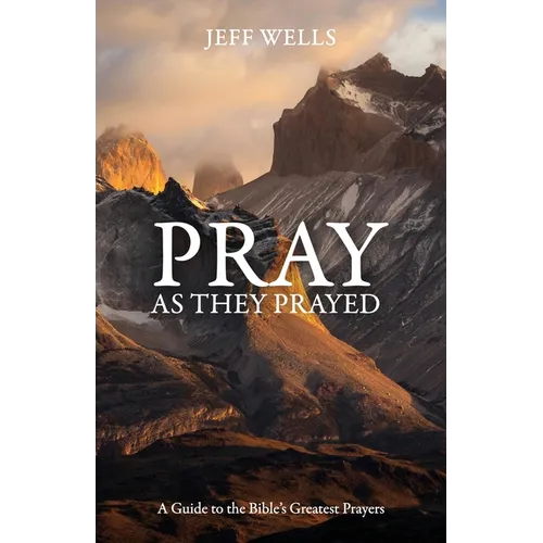 Pray as They Prayed: A Guide to the Bible's Greatest Prayers - Paperback