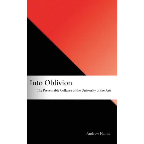 Into Oblivion: The Preventable Collapse of the University of the Arts - Hardcover