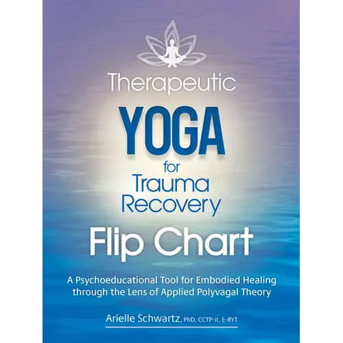 Therapeutic Yoga for Trauma Recovery Flip Chart: A Psychoeducational Tool for Embodied Healing Through the Lens of Applied Polyvagal Theory - Spiral