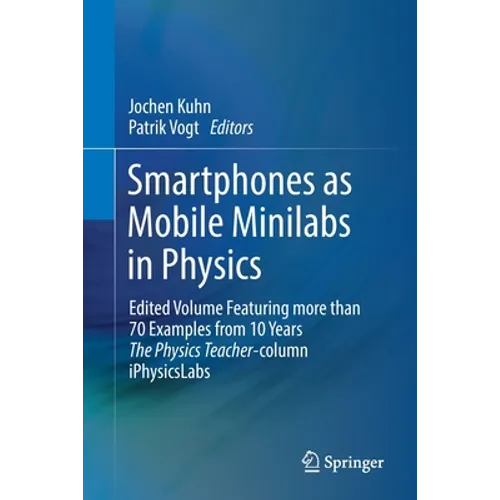 Smartphones as Mobile Minilabs in Physics: Edited Volume Featuring More Than 70 Examples from 10 Years the Physics Teacher-Column Iphysicslabs - Paperback