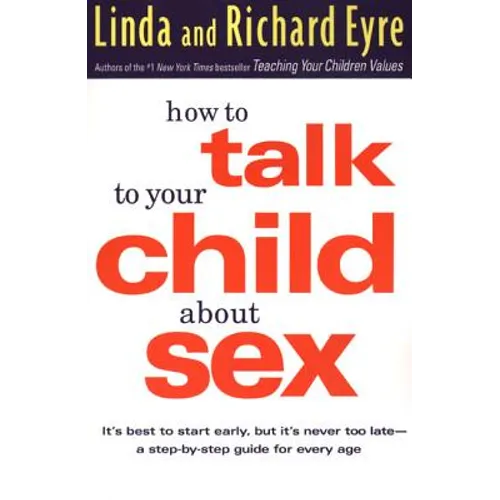 How to Talk to Your Child about Sex: It's Best to Start Early, But It's Never Too Late -- A Step-By-Step Guide for Every Age - Paperback