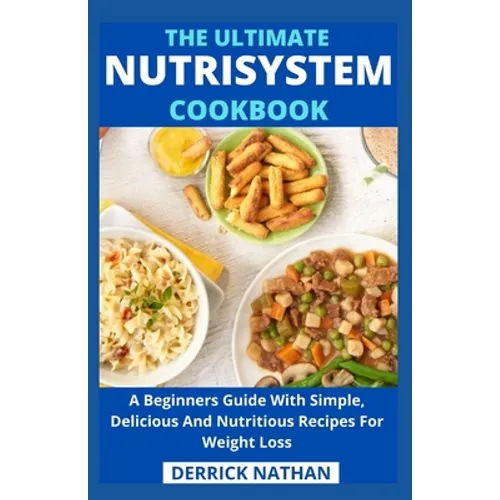 The Ultimate Nutrisystem Cookbook: A Beginners Guide With Simple, Delicious And Nutritious Recipes For Weight Loss - Paperback