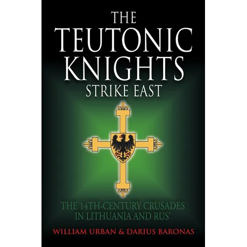 The Teutonic Knights Strike East: The 14th Century Crusades in Lithuania and Rus' - Hardcover