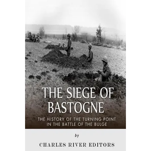 The Siege of Bastogne: The History of the Turning Point in the Battle of the Bulge - Paperback