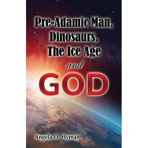 Pre-Adamic Man, Dinosaurs, The Ice Age and GOD - Paperback