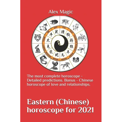 Eastern (Chinese) horoscope for 2021: The most complete horoscope - Detailed predictions. Bonus - Chinese horoscope of love and relationships. - Paperback