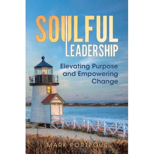 Soulful Leadership: Elevating Purpose and Empowering Change - Paperback