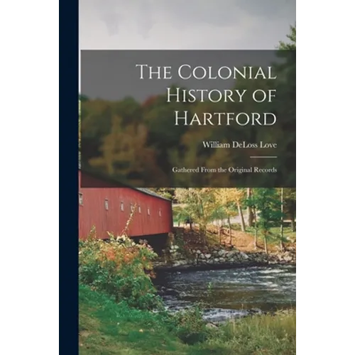 The Colonial History of Hartford: Gathered From the Original Records - Paperback