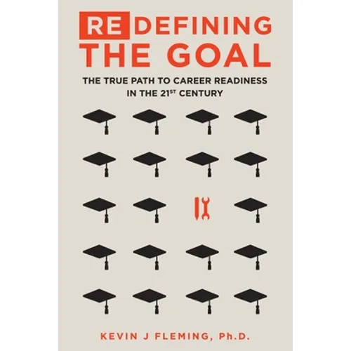 (Re)Defining the Goal: The True Path to Career Readiness in the 21st Century - Paperback
