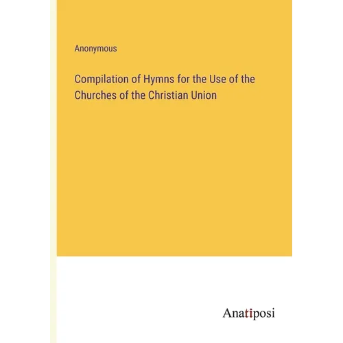 Compilation of Hymns for the Use of the Churches of the Christian Union - Paperback