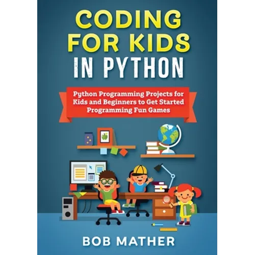 Coding for Kids in Python: Python Programming Projects for Kids and Beginners to Get Started Programming Fun Games - Paperback