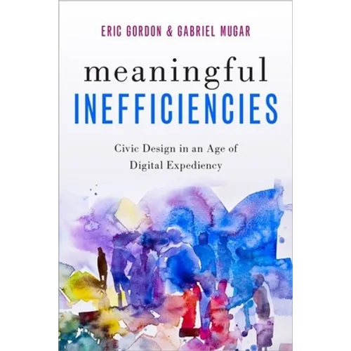 Meaningful Inefficiencies: Civic Design in an Age of Digital Expediency - Paperback