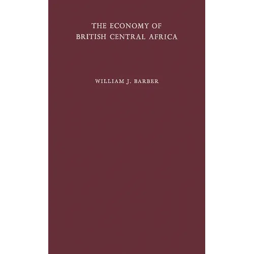 The Economy of British Central Africa: A Case Study of Economic Development in a Dualistic Society - Hardcover