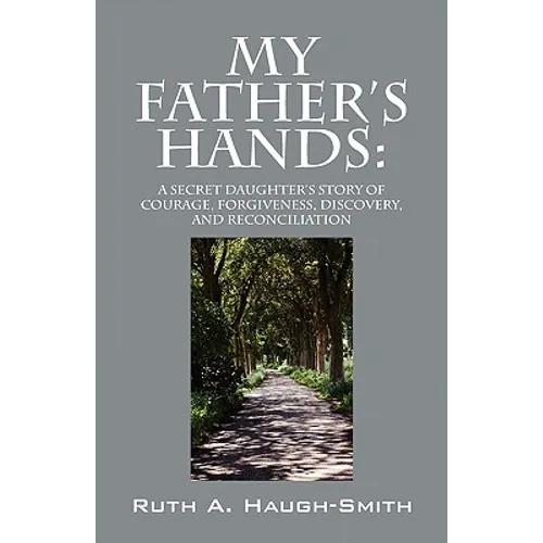 My Father's Hands: A Secret Daughter's Story of Courage, Forgiveness, Discovery, and Reconciliation - Paperback