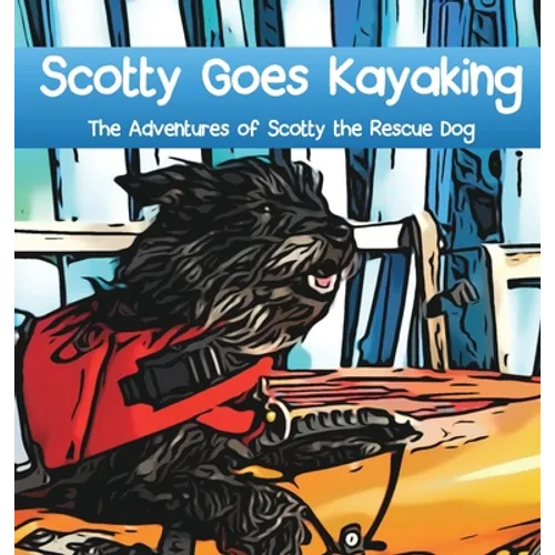 Scotty Goes Kayaking: The Adventures of Scotty the Rescue Dog - Hardcover