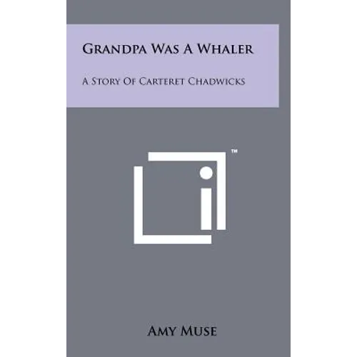 Grandpa Was A Whaler: A Story Of Carteret Chadwicks - Hardcover