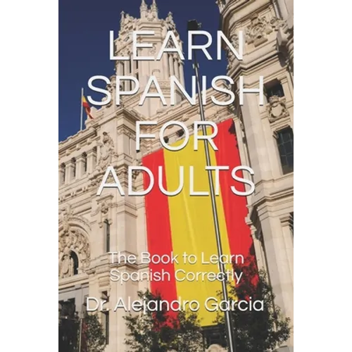 Learn Spanish for Adults: The Book to Learn Spanish Correctly - Paperback