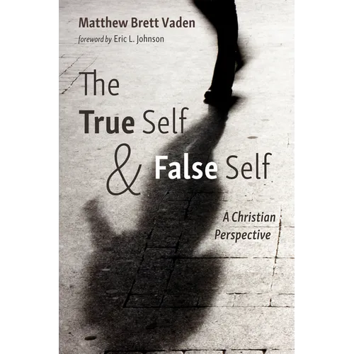 The True Self and False Self: A Christian Perspective - Hardcover