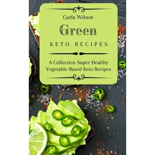 Green Keto Recipes: A Collection Super Healthy Vegetable-Based Keto Recipes - Hardcover